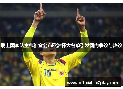 瑞士国家队主帅雅金公布欧洲杯大名单引发国内争议与热议