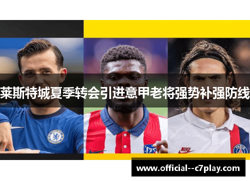 莱斯特城夏季转会引进意甲老将强势补强防线