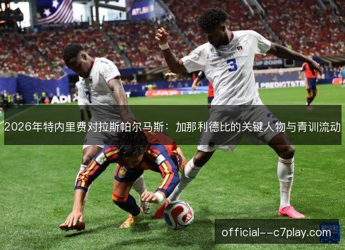 2026年特内里费对拉斯帕尔马斯:加那利德比的关键人物与青训流动 2026年特内里费对拉斯帕尔马斯:加那利德比的关键人物与青训流动
